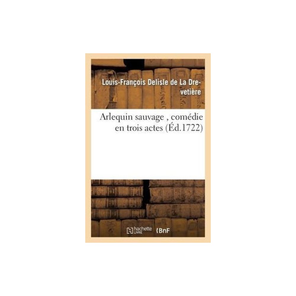Hachette Livre - BNF Arlequin Sauvage, Comedie En Trois Actes (häftad, fre)