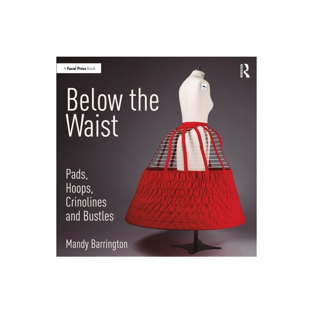 Taylor & francis ltd Below the Waist: Pads, Hoops, Crinolines and Bustles (häftad, eng)