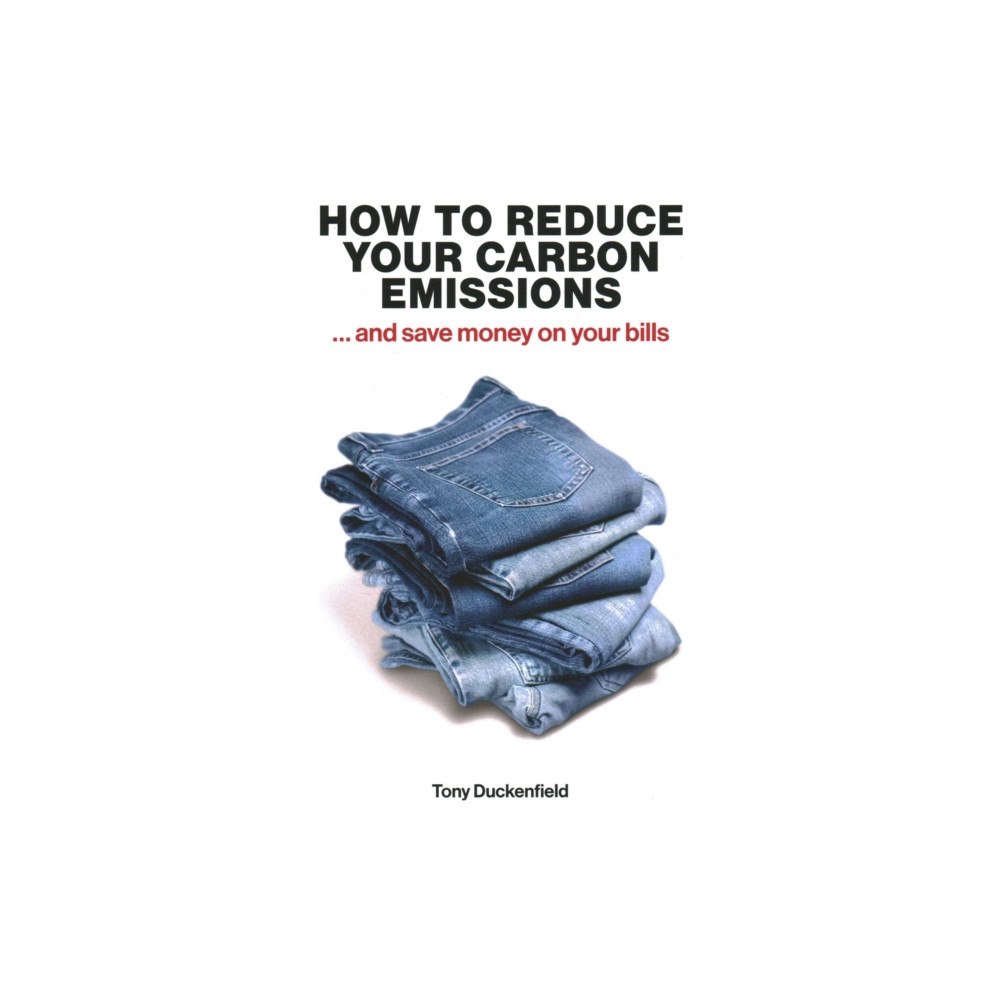 London Publishing Partnership How to Reduce Your Carbon Emissions: ... and Save Money on Your Bills (häftad, eng)