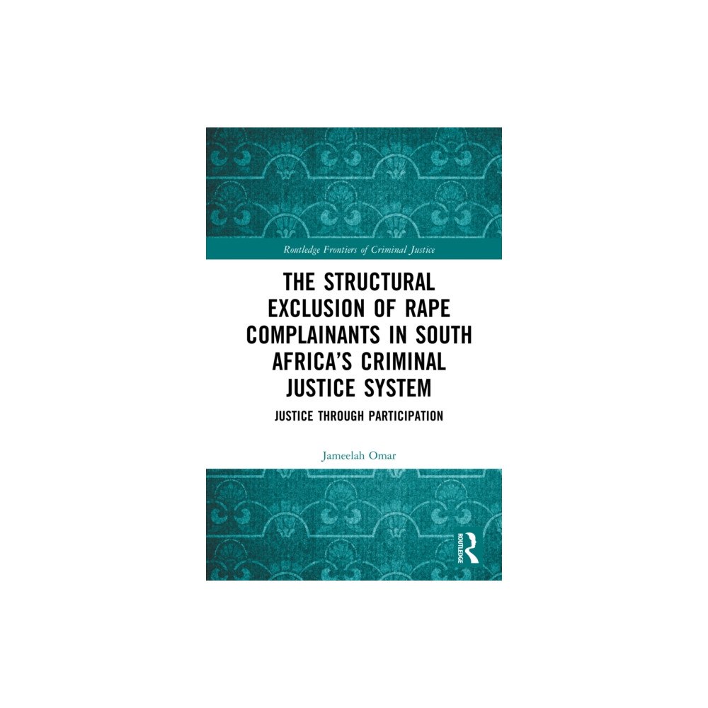 Taylor & francis ltd The Structural Exclusion of Rape Complainants in South Africa’s Criminal Justice System (inbunden, eng)