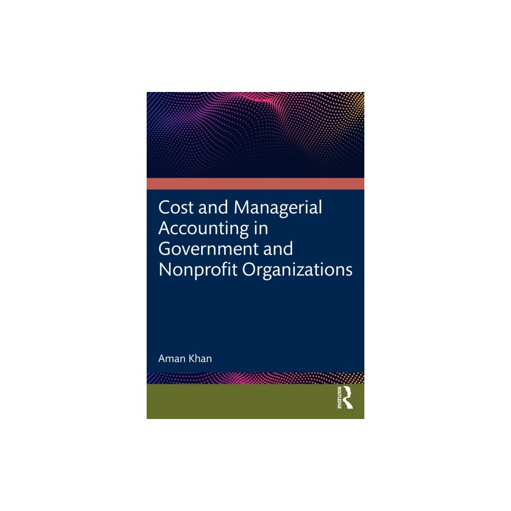 Taylor & francis ltd Cost and Managerial Accounting in Government and Nonprofit Organizations (häftad, eng)