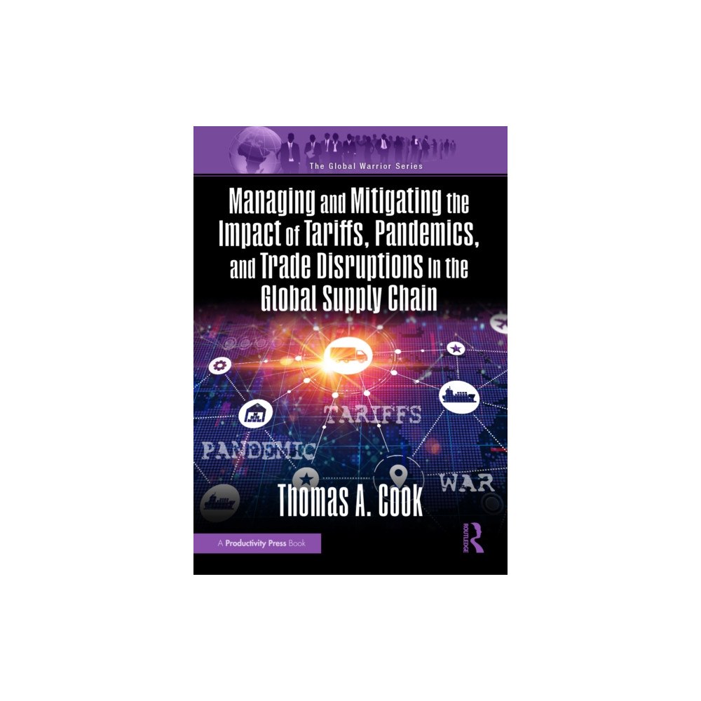 Taylor & francis inc Managing and Mitigating the Impact of Tariffs, Pandemics, and Trade Disruptions in the Global Supply Chain (häftad, eng)