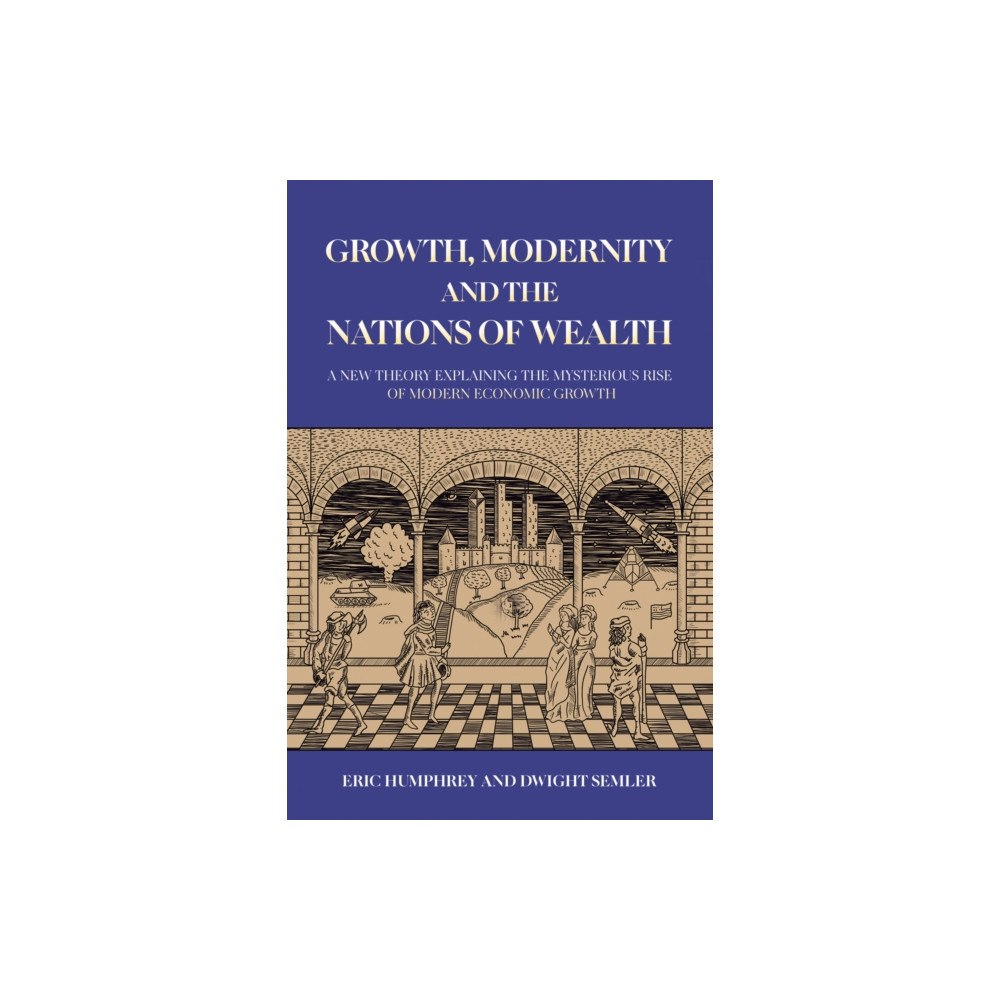 Austin Macauley Publishers LLC Growth, Modernity and the Nations of Wealth (inbunden, eng)