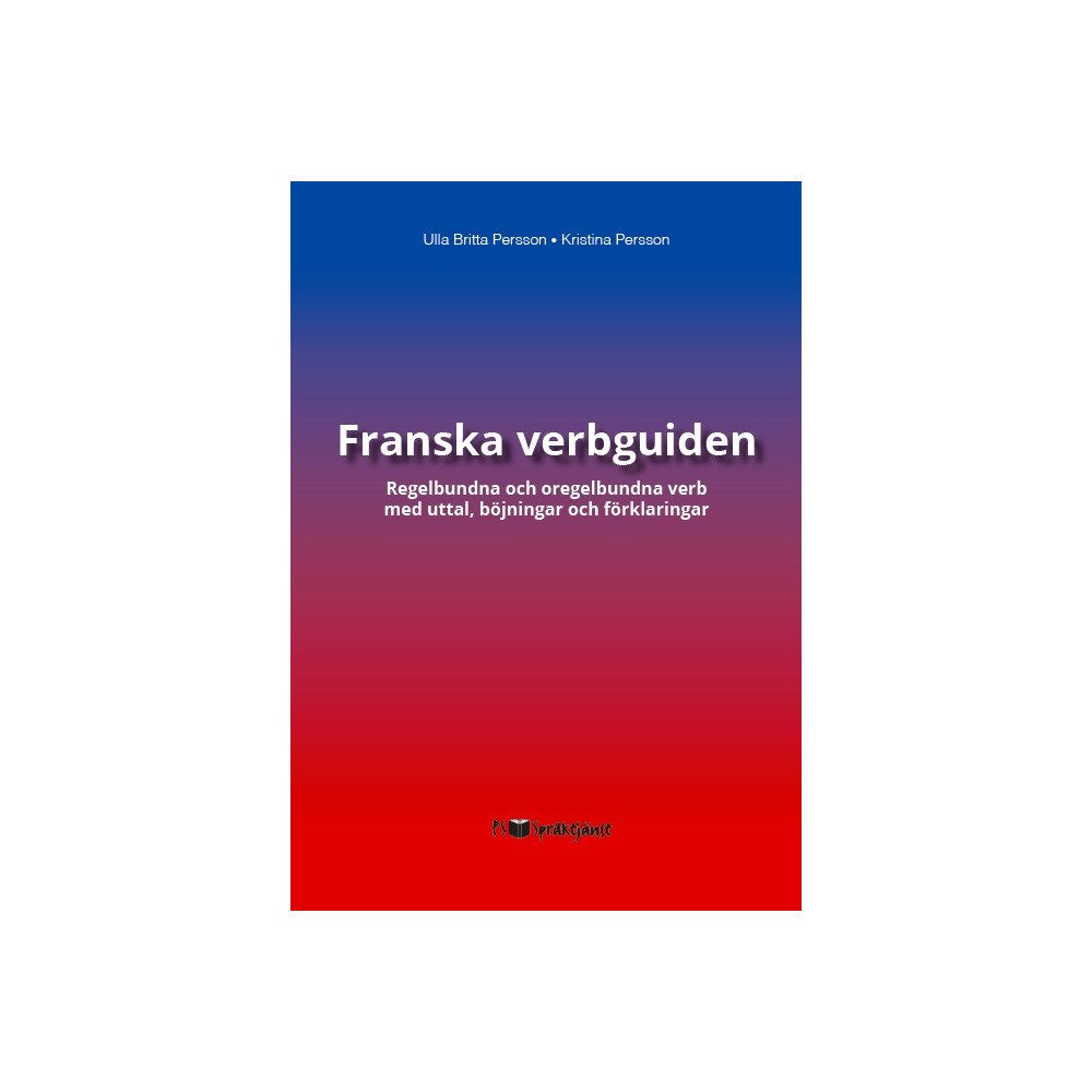 Ulla Britta Persson Franska verbguiden: Regelbundna och oregelbundna verb med uttal, böjningar och förklaringar (inbunden, fre)