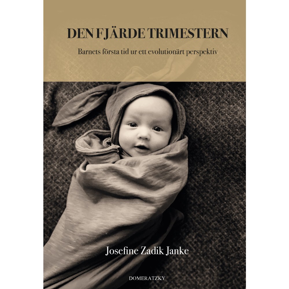 Josefine Zadik Janke Den fjärde trimestern: Barnets första tid ur ett evolutionärt perspektiv (inbunden)