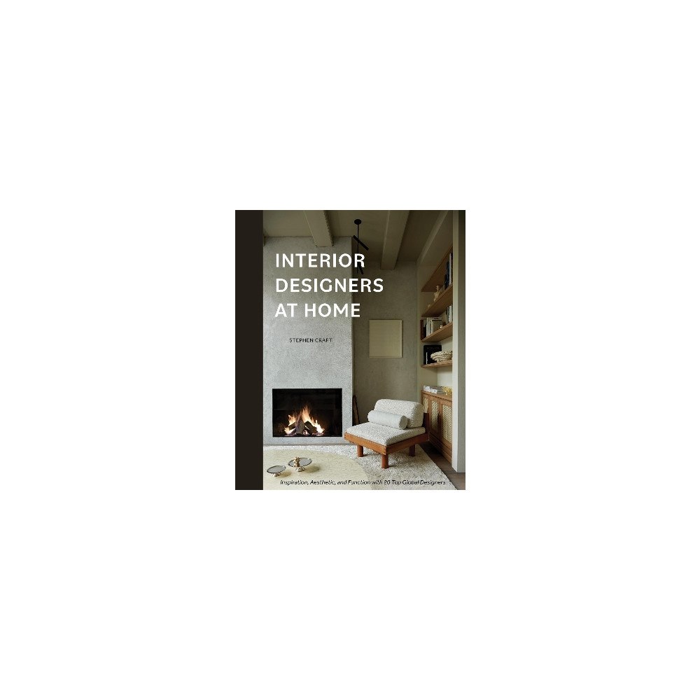 Stephen Crafti Interior Designers at Home: Inspiration, Aesthetic, and Function with 20 Top Global Designers (inbunden, eng)