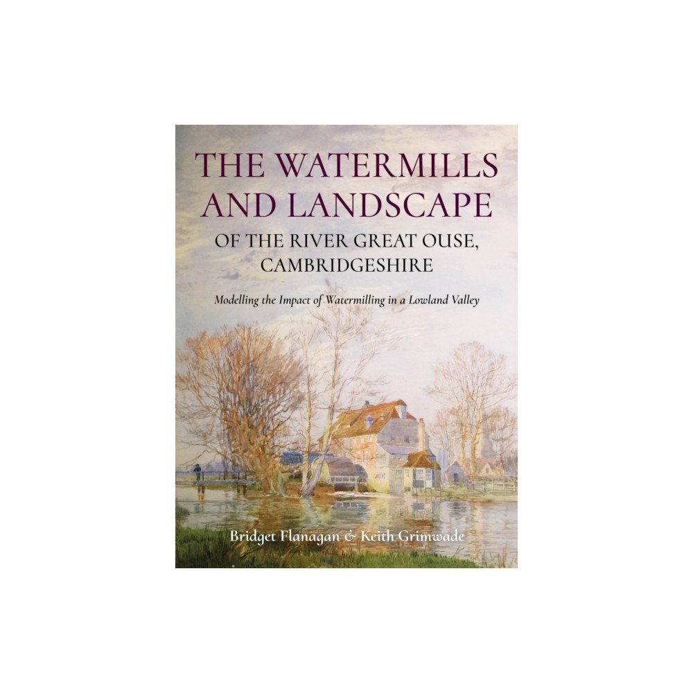 Oxbow books The Watermills and Landscape of the River Great Ouse, Cambridgeshire (häftad, eng)