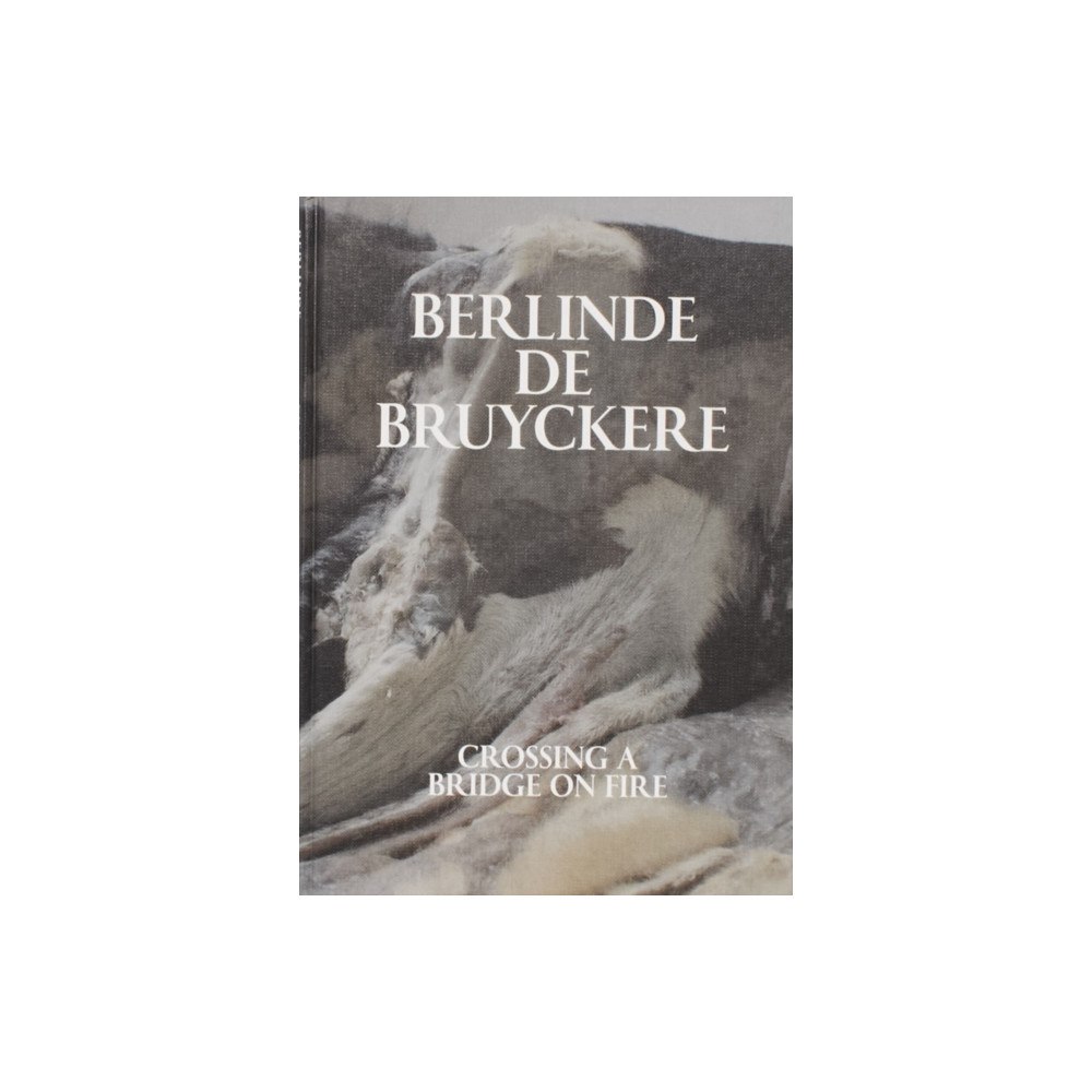 Mousse Publishing Berlinde De Bruyckere: Crossing a Bridge on Fire (inbunden, eng)