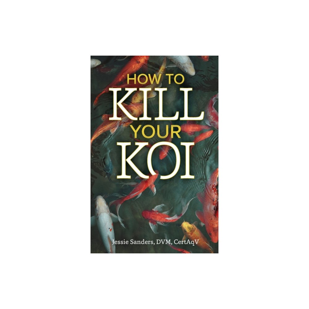 Jessie Sanders How to Kill Your Koi (häftad, eng)