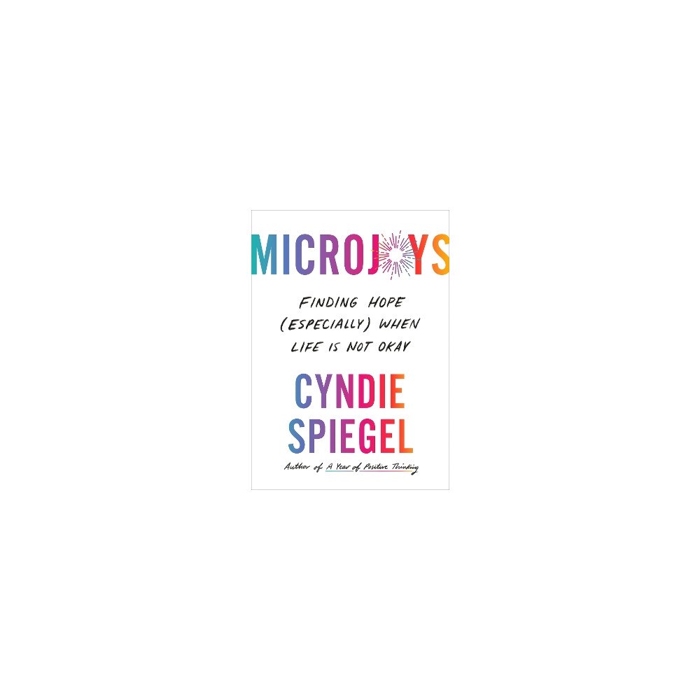 Cyndie Spiegel Microjoys: Finding Hope (Especially) When Life is Not Okay (inbunden, eng)
