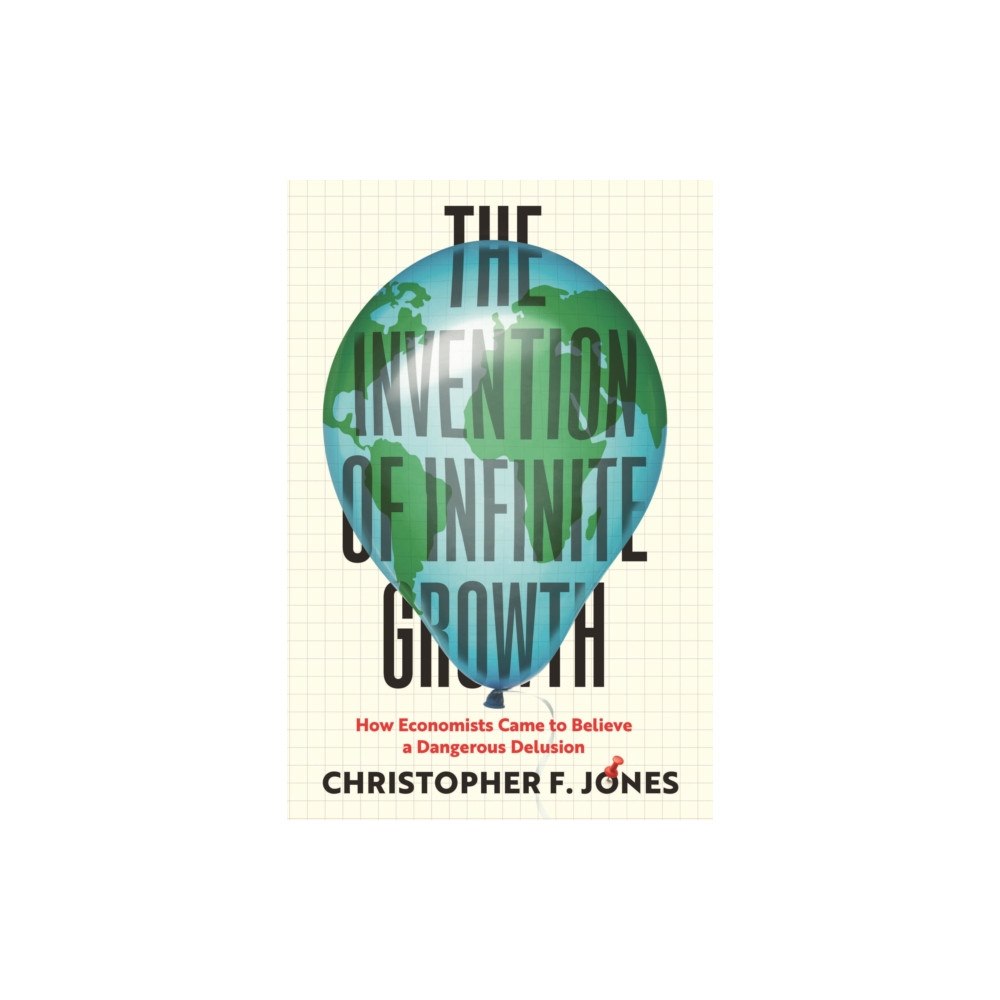 The university of chicago press The Invention of Infinite Growth (inbunden, eng)