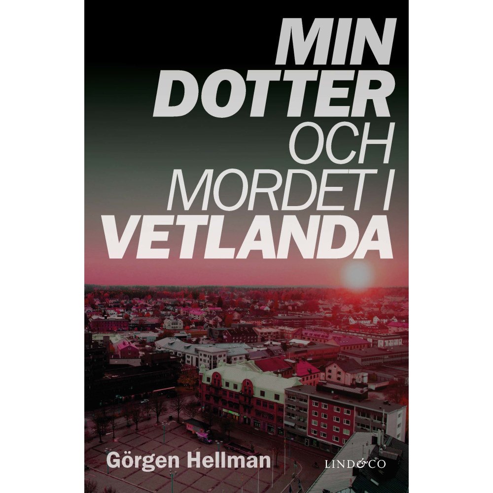 Görgen Hellman Min dotter och mordet i Vetlanda (inbunden)