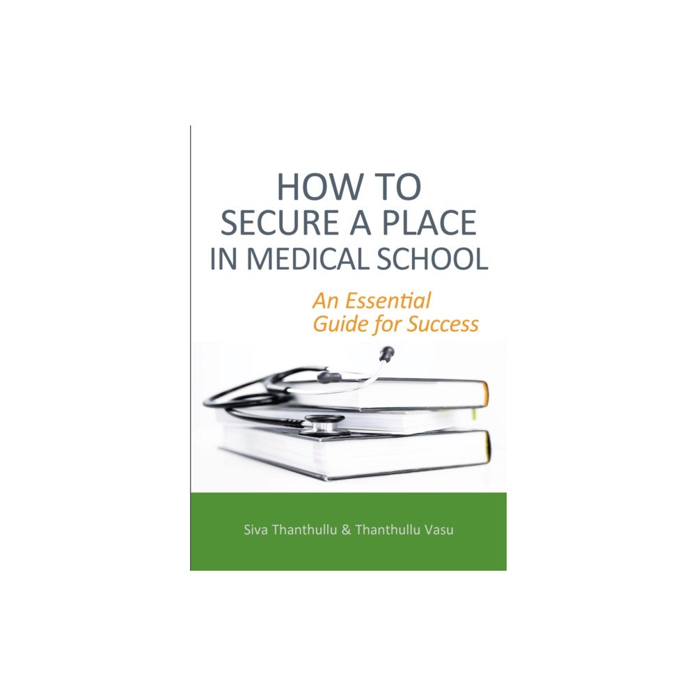 TFM Publishing Ltd How to Secure a Place in Medical School: an Essential Guide for Success (häftad, eng)