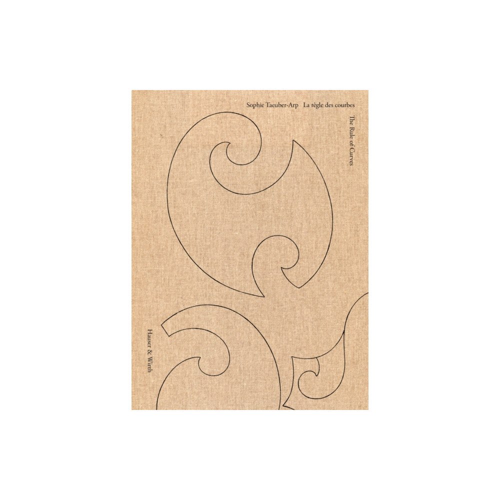 Hauser & Wirth Sophie Taeuber-Arp: The Rule of Curves / la regle des courbes (inbunden, eng)
