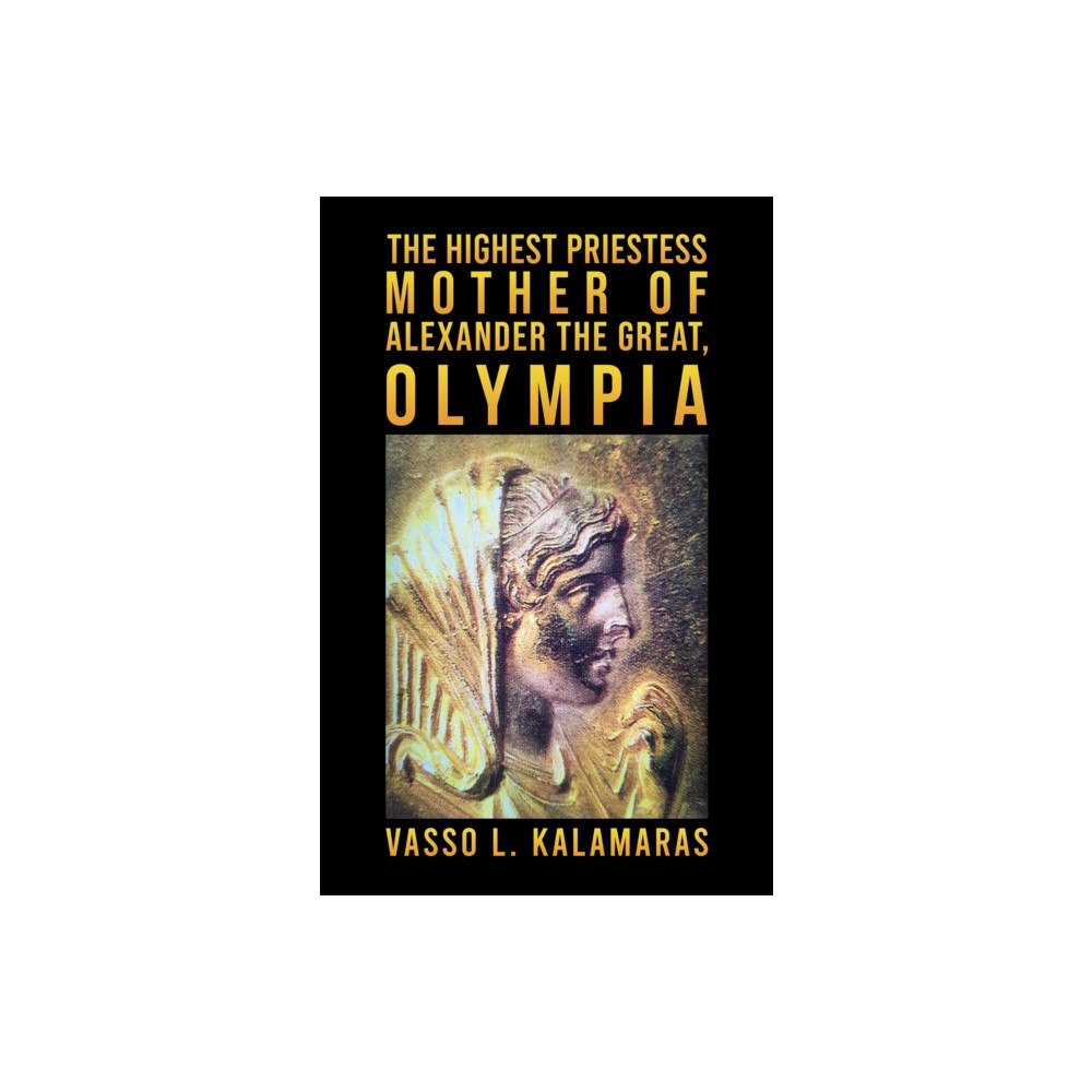 Austin Macauley Publishers The Highest Priestess: Mother of Alexander the Great, Olympia (inbunden, eng)