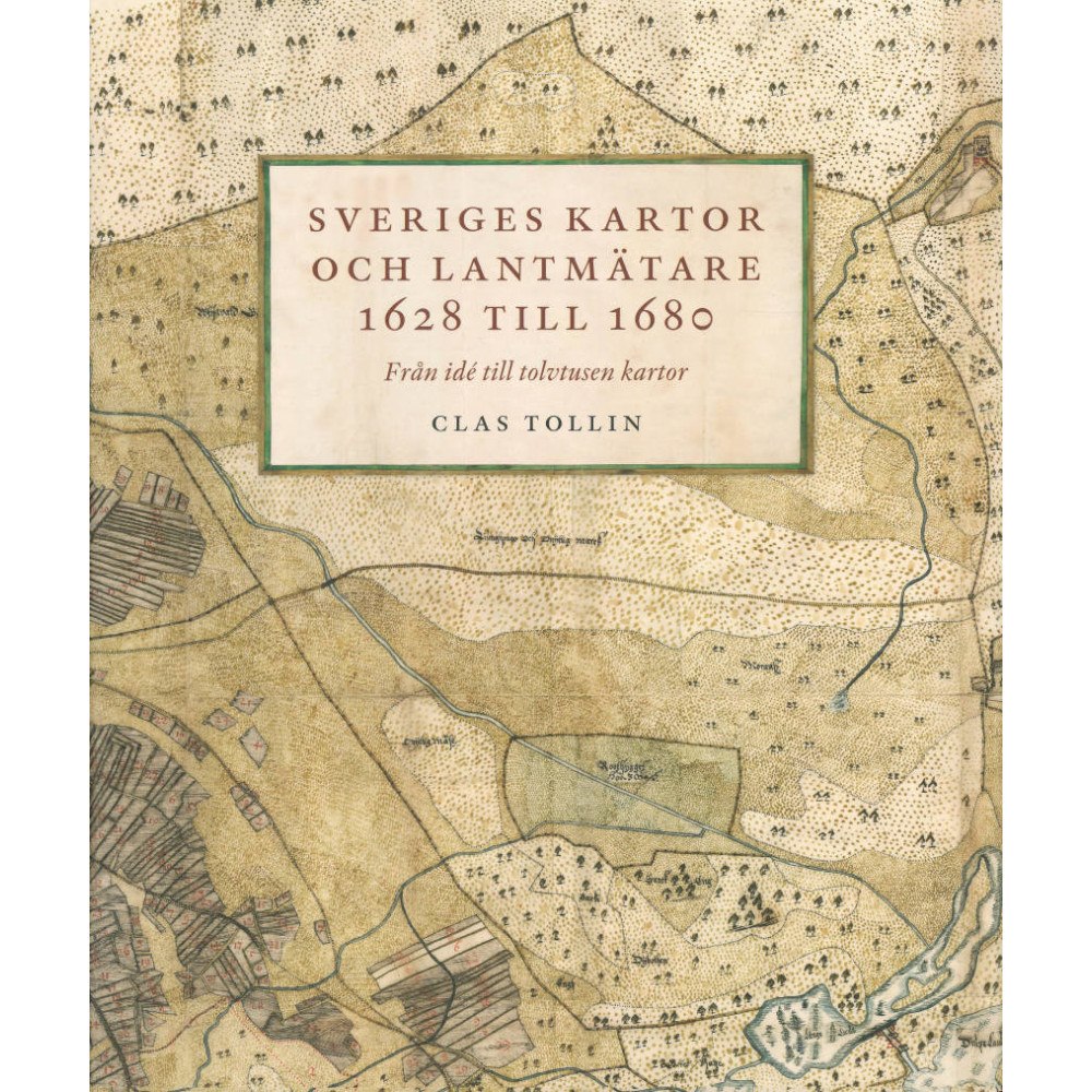Clas Tollin Sveriges kartor och lantmätare 1628 till 1680 (inbunden)