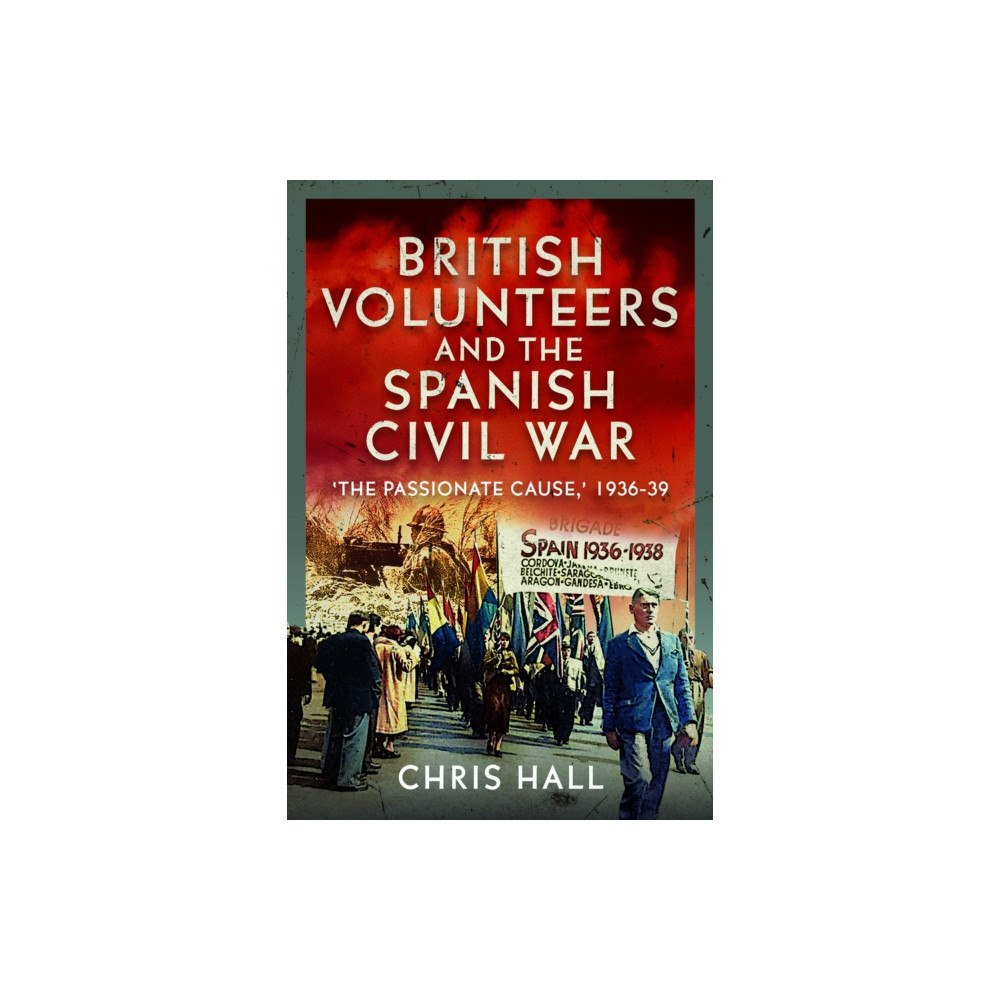 Pen & Sword Books Ltd British Volunteers and the Spanish Civil War (inbunden, eng)