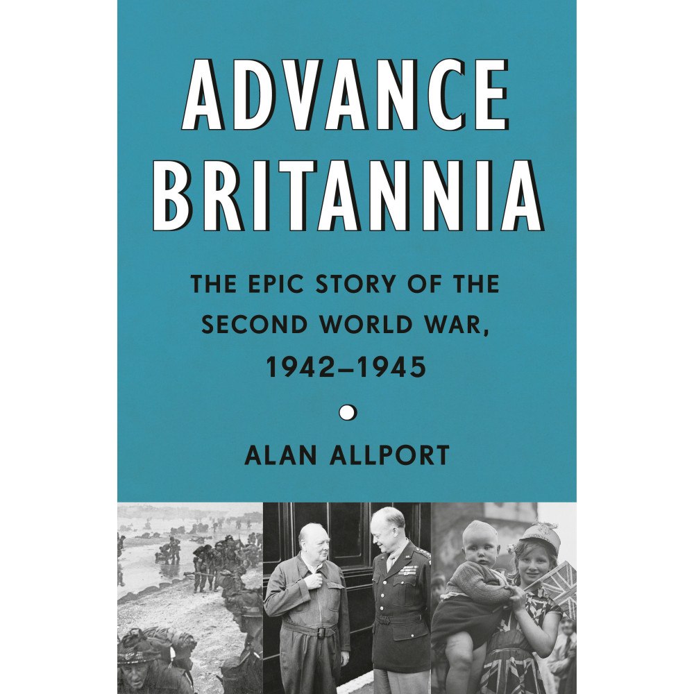 Alan Allport Advance Britannia: The Epic Story of the Second World War, 1942-1945 (inbunden, eng)