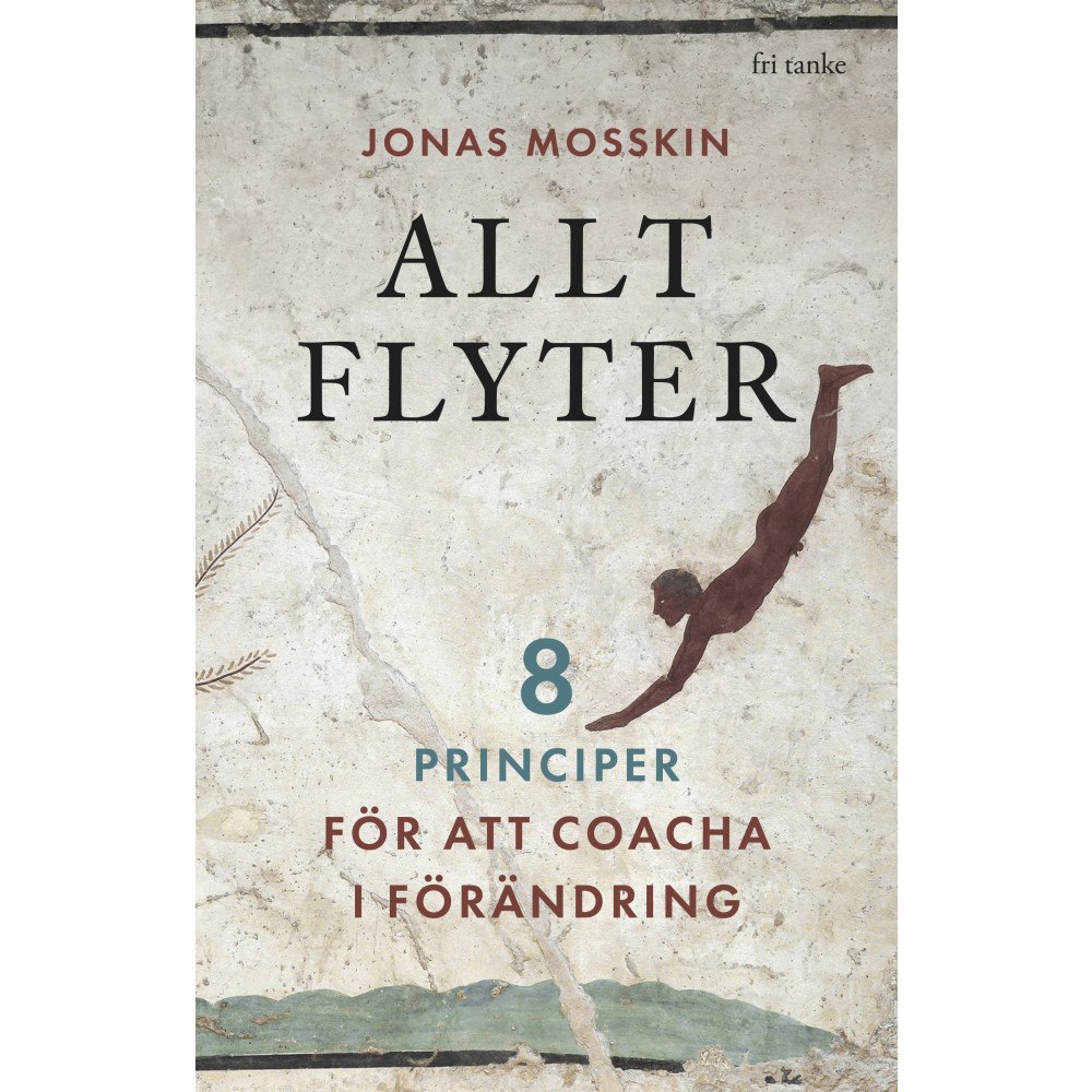 Jonas Mosskin Allt flyter : 8 principer för att coacha i förändring (inbunden)