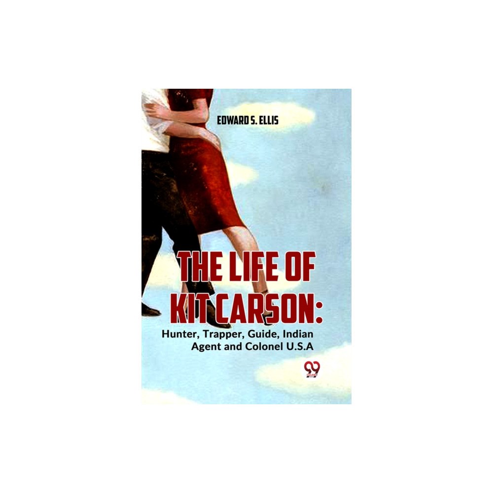 Double 9 Books The Life Of Kit Carson: Hunter, Trapper, Guide, Indian Agent And Colonel U.S.A (häftad, eng)