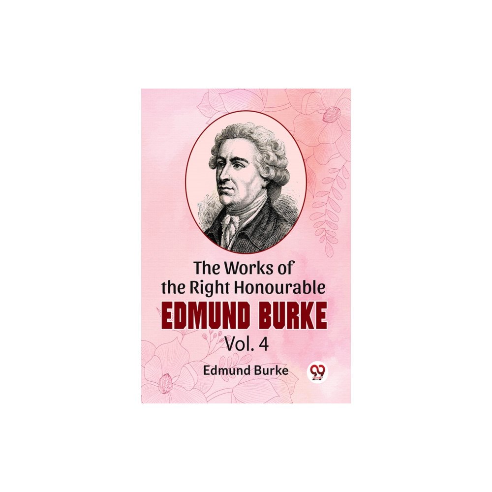 Double 9 Books The Works Of The Right Honourable Edmund Burke Vol. 4 (häftad, eng)