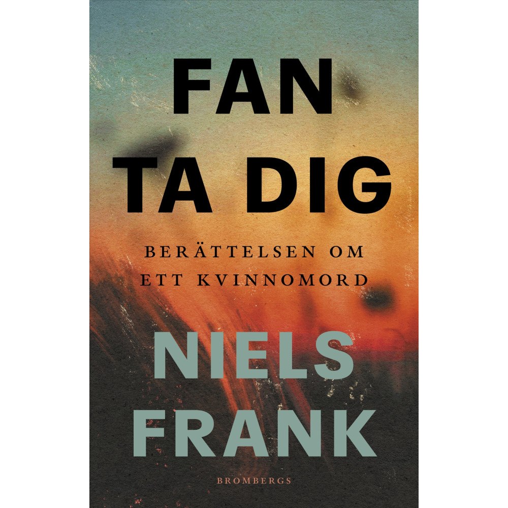 Niels Frank Fan ta dig : berättelsen om ett kvinnomord (inbunden)
