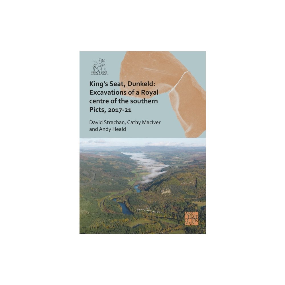 Archaeopress King's Seat, Dunkeld: Excavations of a Royal Centre of the Southern Picts, 2017-21 (inbunden, eng)