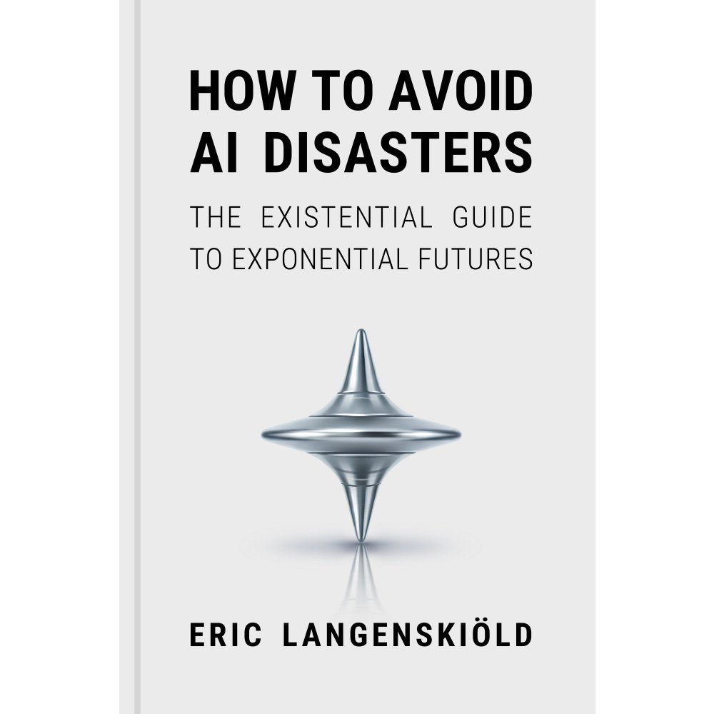 Eric Langenskiöld How to avoid AI disasters : the existential guide to exponential futures (bok, flexband, eng)