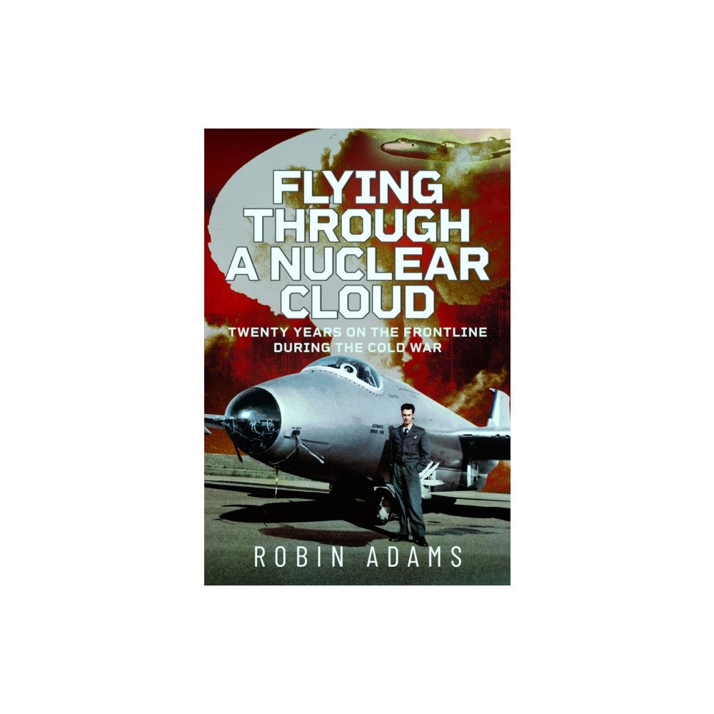 Pen & Sword Books Ltd Flying Through a Nuclear Cloud (inbunden, eng)