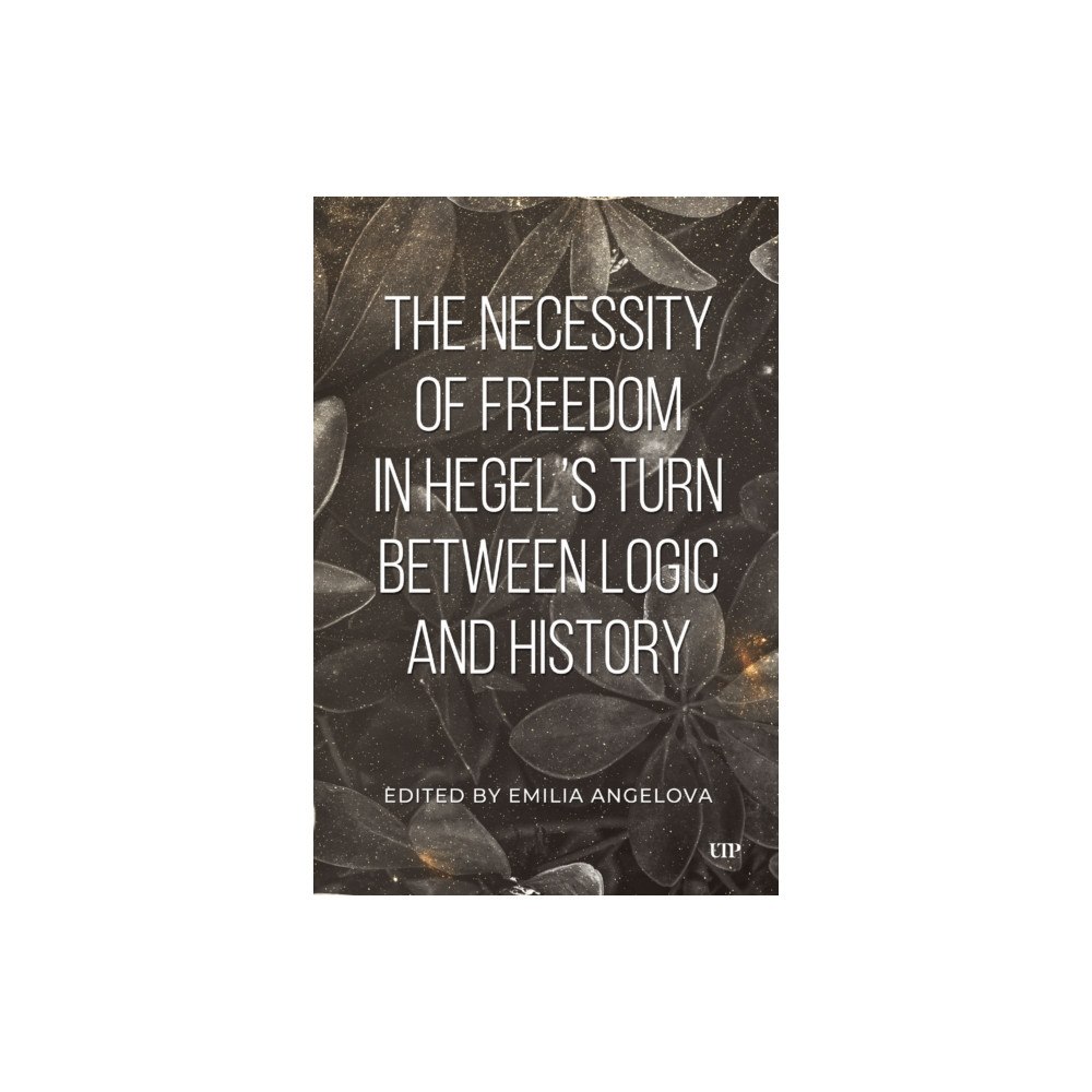 University of Toronto Press The Necessity of Freedom in Hegel's Turn Between Logic and History (inbunden, eng)