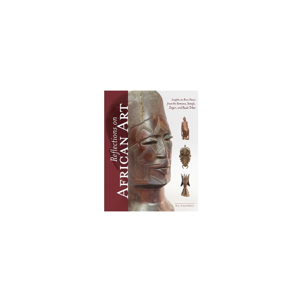 Robert Workman Reflections on African Art: Insights on Rare Pieces from the Bamana, Senufo, Dogon, and Baule Tribes (inbunden, eng)
