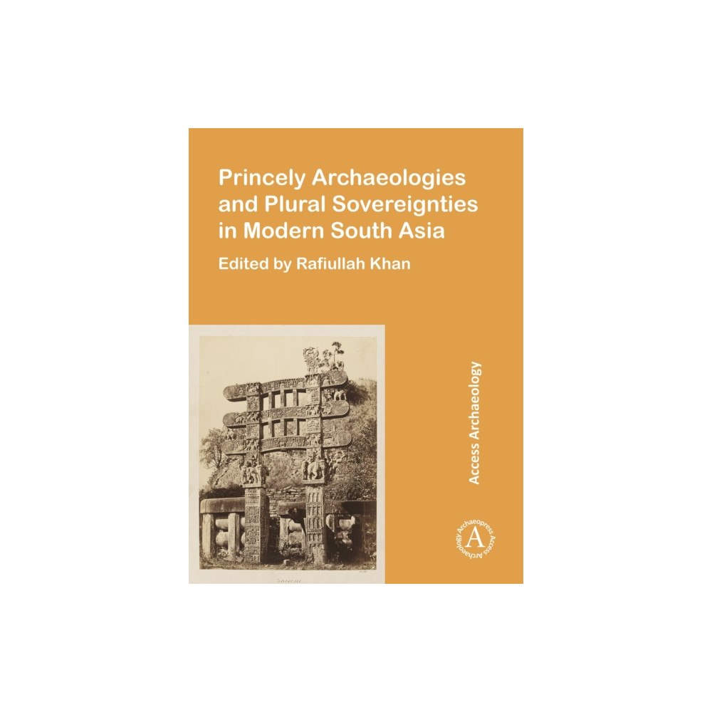 Archaeopress Princely Archaeologies and Plural Sovereignties in Modern South Asia (häftad, eng)