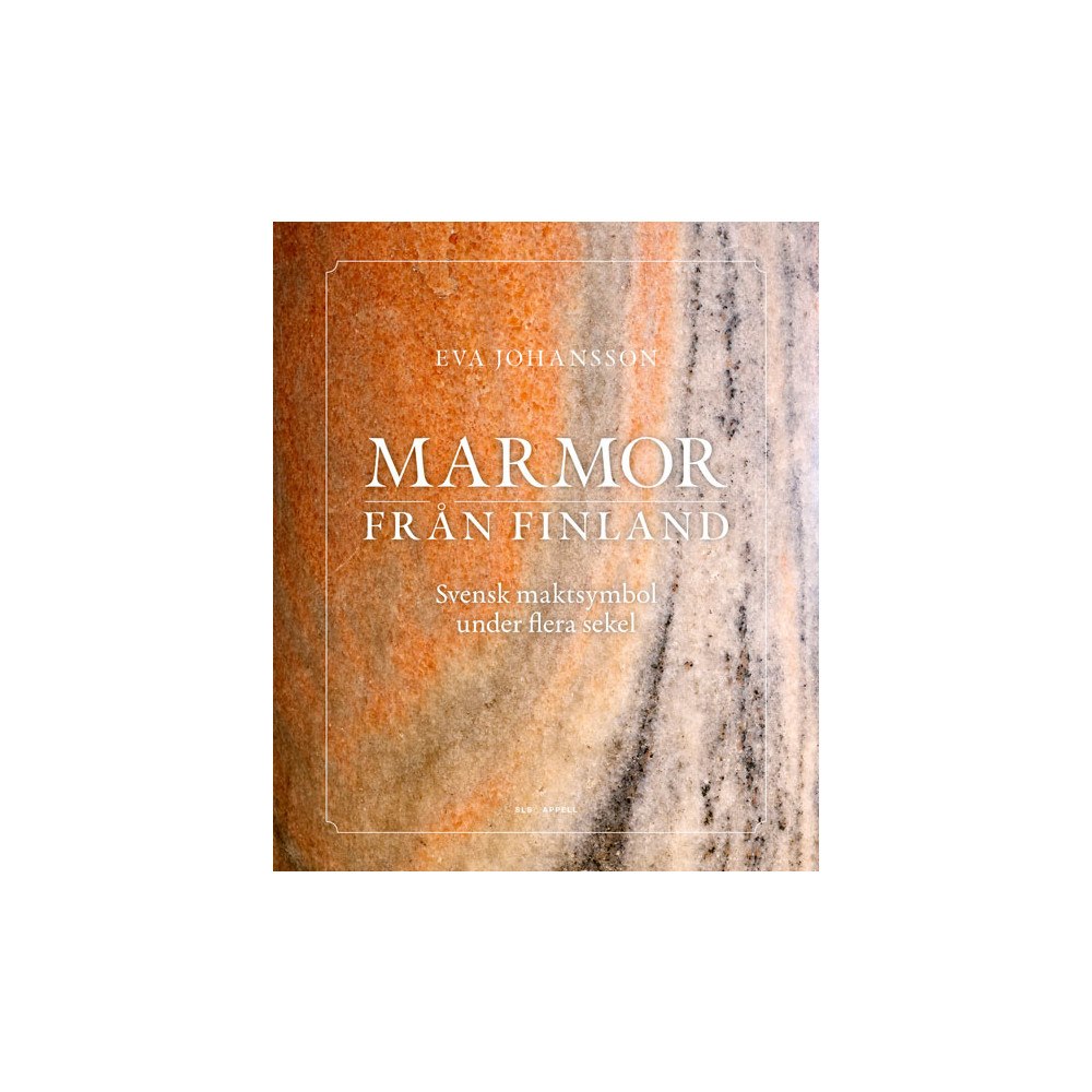 Eva Johansson Marmor från Finland: svensk maktsymbol under flera sekel (inbunden)