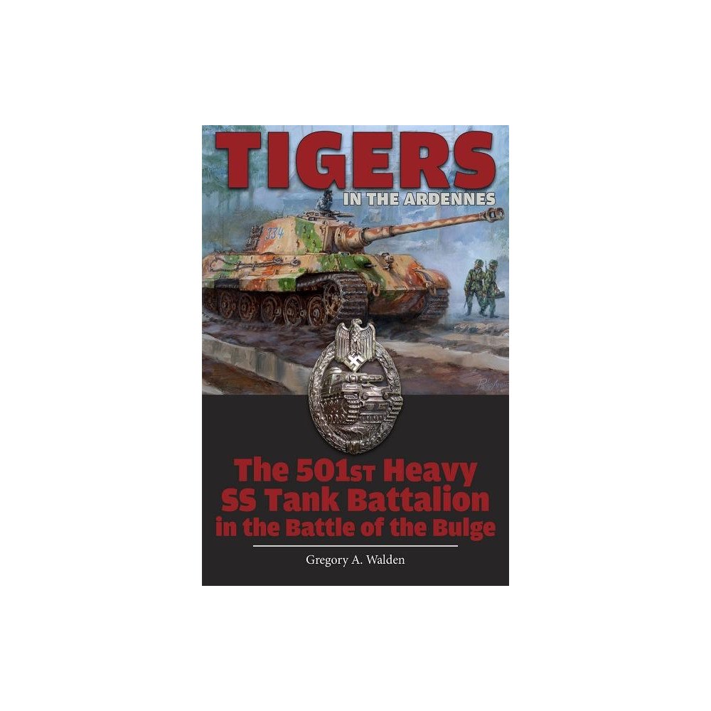 Gregory A. Walden Tigers in the ardennes - the 501st heavy ss tank battalion in the battle of (inbunden, eng)