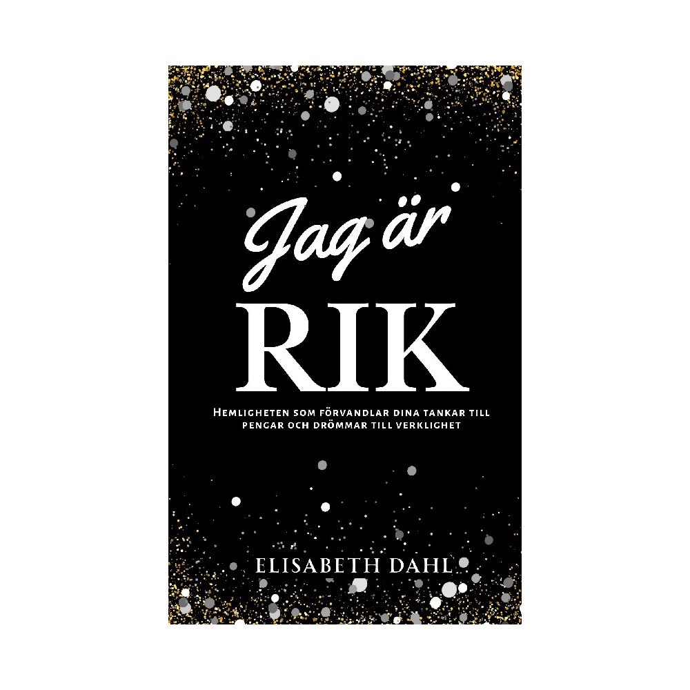 Elisabeth Dahl Jag är rik : hemligheten som förvandlar dina tankar till pengar och drömmar (häftad)