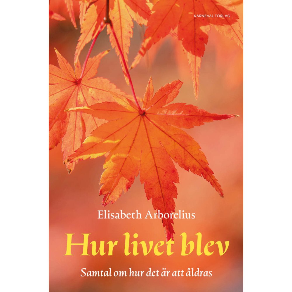 Elisabeth Arborelius Hur livet blev : samtal om hur det är att åldras (inbunden)