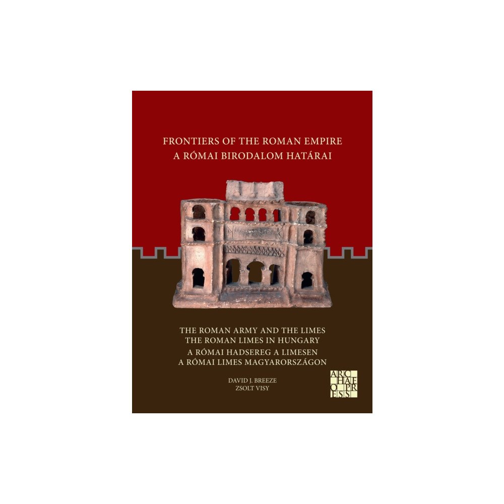 Archaeopress Frontiers of the Roman Empire: The Roman Army and the Limes / The Roman Limes in Hungary (häftad, eng)