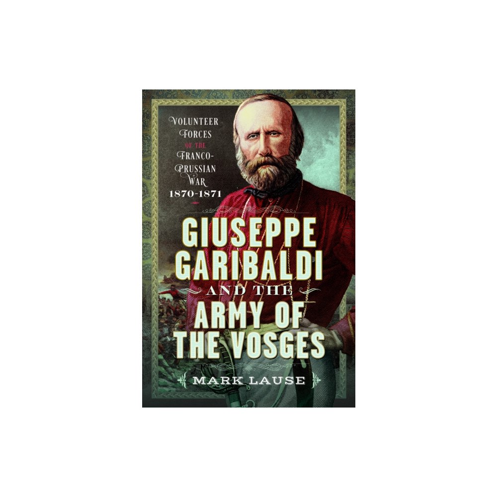 Pen & Sword Books Ltd Giuseppe Garibaldi & the Army of the Vosges (inbunden, eng)