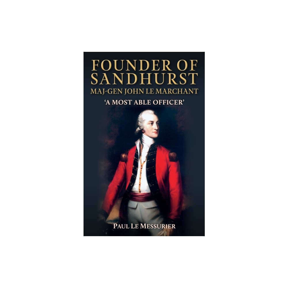 Amberley Publishing Founder of Sandhurst, Maj-Gen John Le Marchant (häftad, eng)