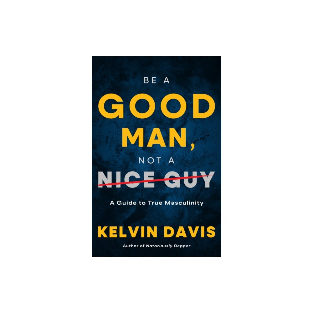 Turner Publishing Company Be a Good Man, Not a Nice Guy (häftad, eng)