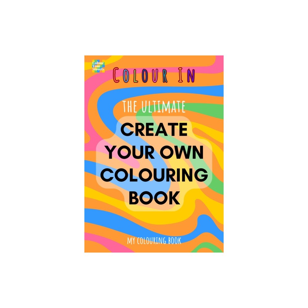 Colour Your Streets Create Your Own Colouring Book (A4) (häftad, eng)