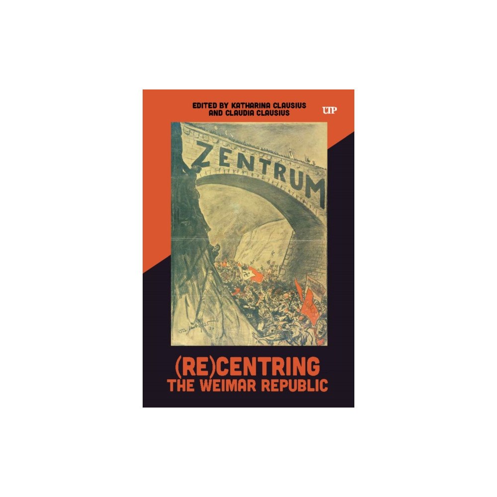 University of Toronto Press (Re)Centring the Weimar Republic (inbunden, eng)