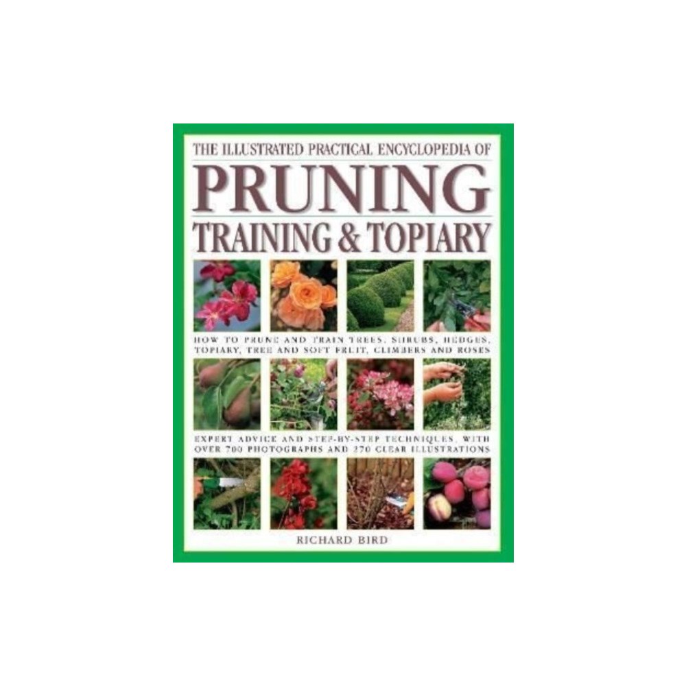 Anness publishing The Pruning, Training & Topiary, Illustrated Practical Encyclopedia of (häftad, eng)