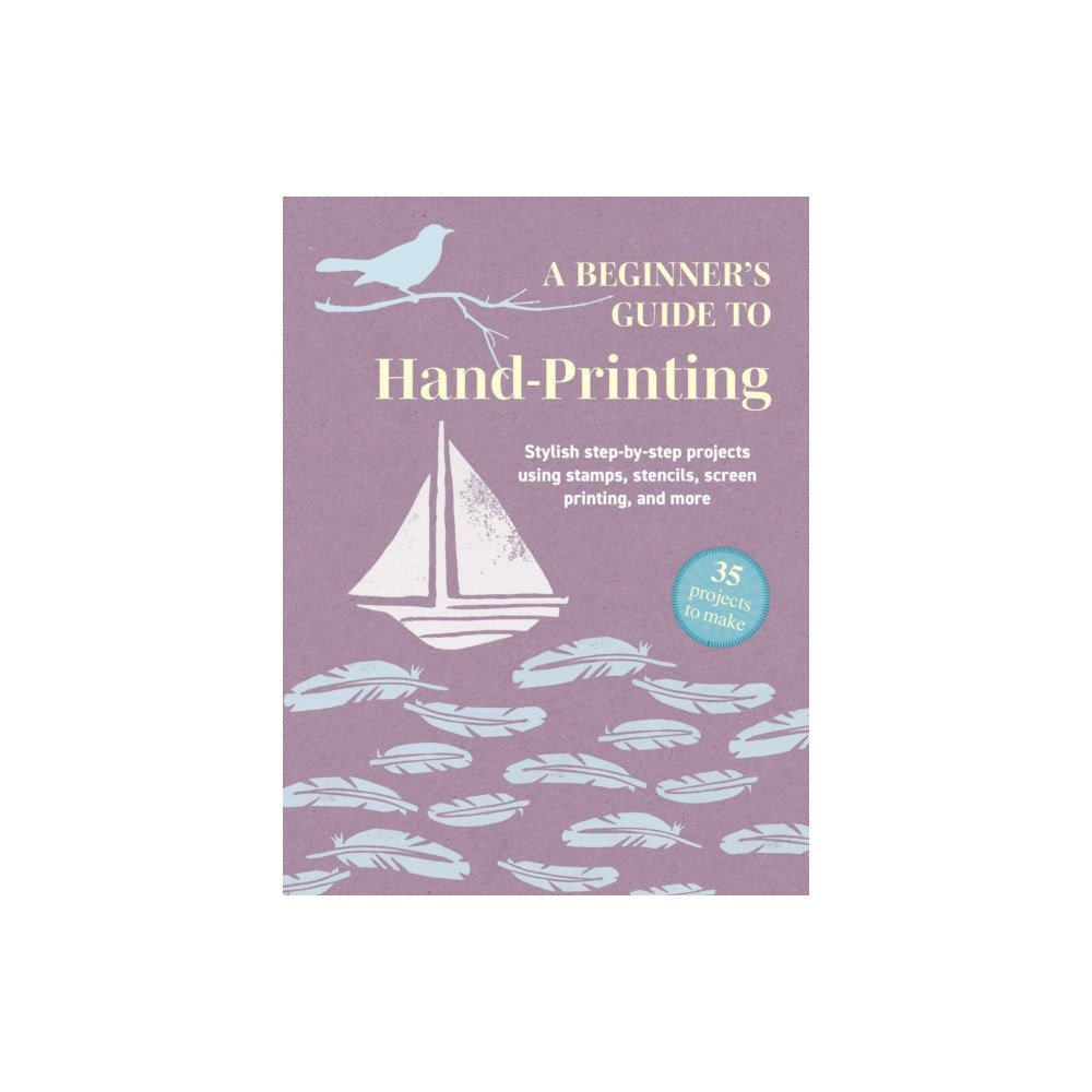 Ryland, Peters & Small Ltd A Beginner's Guide to Hand-Printing: 35 projects to make (häftad, eng)
