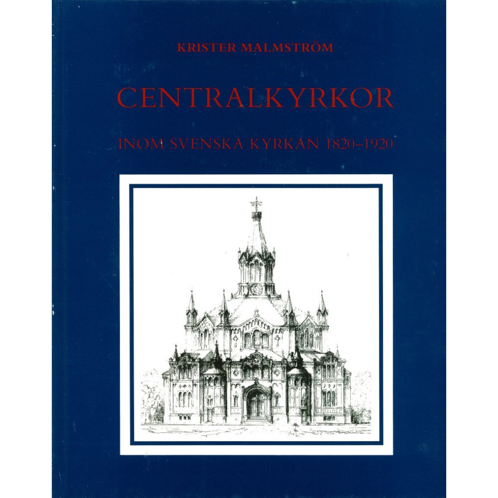 Krister Malmström Centralkyrkor inom Svenska kyrkan 1820-1920 : Med en byggnadsantikvarisk inventering (inbunden)
