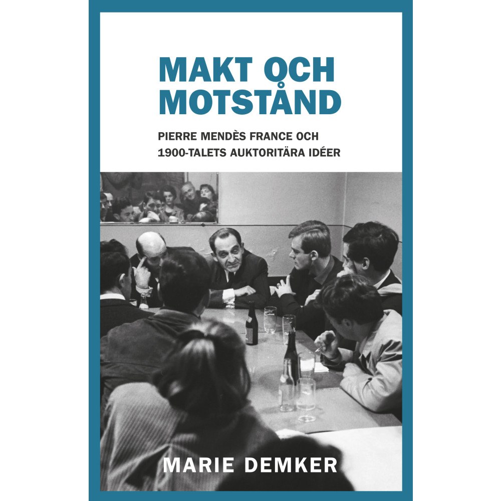 Marie Demker Makt och motstånd. Pierre Mendès France och 1900-talets auktoritära idéer (inbunden)