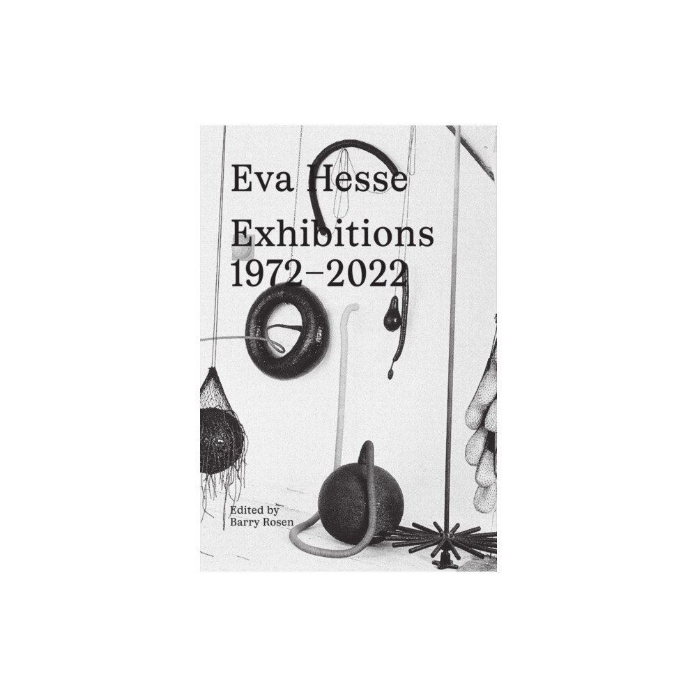 Hauser & Wirth Eva Hesse: Exhibitions, 1972–2022 (inbunden, eng)