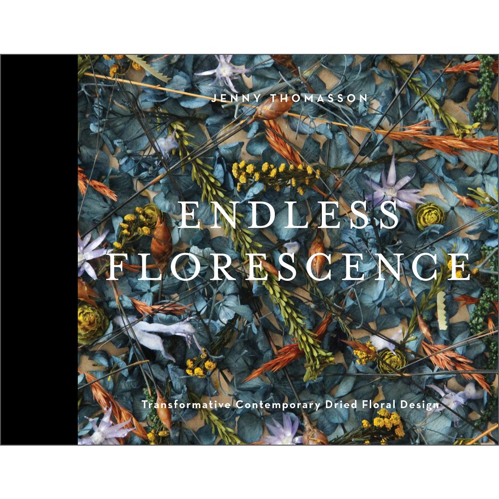 Thomasson Jenny Endless Florescence : Transformative Contemporary Dried Floral Design (inbunden, eng)