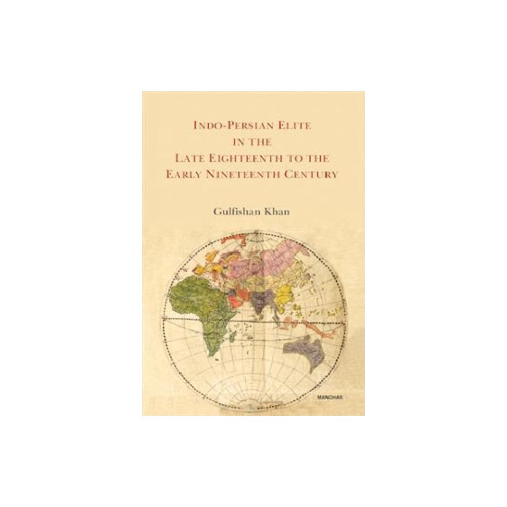 Manohar Publishers and Distributors Indo-Persian Elite in the Late Eighteenth to the Early Nineteenth Century (inbunden, eng)