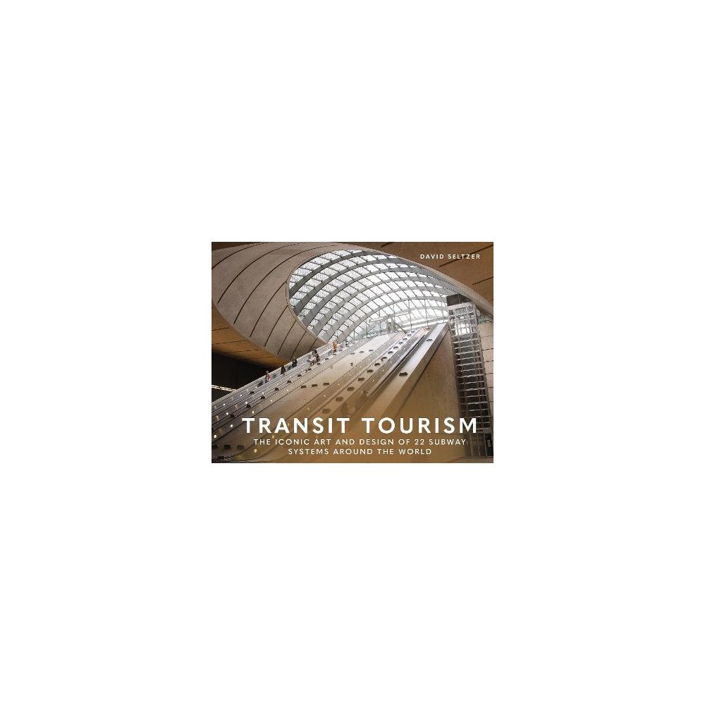 David Seltzer Transit Tourism: The Iconic Art and Design of 22 Subway Systems around the World (inbunden, eng)